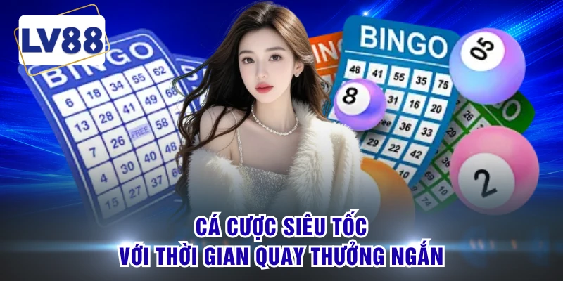 Cá cược siêu tốc với thời gian quay thưởng ngắn 