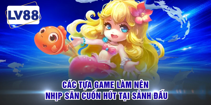 Các tựa game làm nên nhịp săn cuốn hút tại sảnh đấu