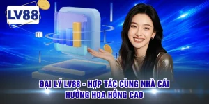 Đại Lý LV88 - Hợp Tác Cùng Nhà Cái, Hưởng Hoa Hồng Cao