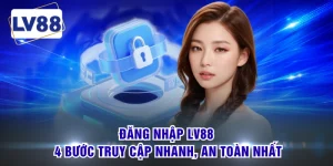 Đăng Nhập LV88 - 4 Bước Truy Cập Nhanh, An Toàn Nhất