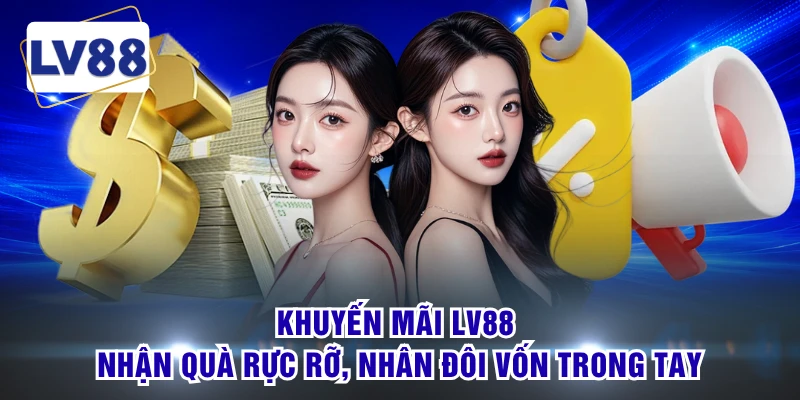 Khuyến Mãi LV88 - Nhận Quà Rực Rỡ, Nhân Đôi Vốn Trong Tay