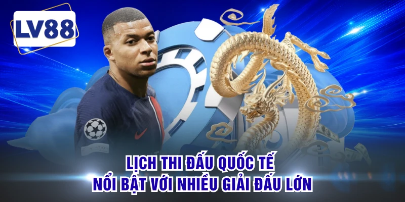 Lịch thi đấu quốc tế nổi bật với nhiều giải đấu lớn