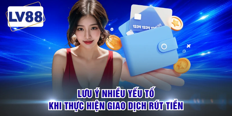 Lưu ý nhiều yếu tố khi thực hiện giao dịch rút tiền
