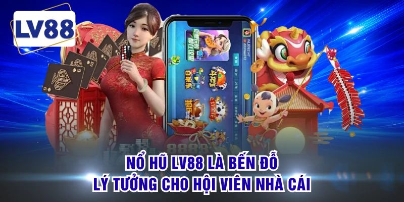 Nổ hũ LV88 là bến đỗ lý tưởng cho hội viên nhà cái  