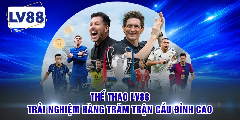 Thể Thao LV88 - Trải Nghiệm Hàng Trăm Trận Cầu Đỉnh Cao