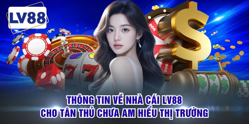 Thông tin về nhà cái LV88 cho tân thủ chưa am hiểu thị trường