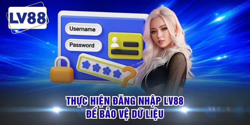 Thực hiện đăng nhập LV88 để bảo vệ dữ liệu